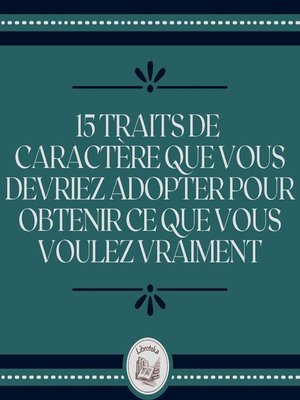 cover image of 15 Traits De Caractère Que Vous Devriez Adopter Pour Obtenir Ce Que Vous Voulez Vraiment
